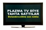 plazma_diye_tahta_sattilar.jpg